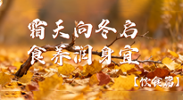【健康/飲食】霜天向冬啟，食養(yǎng)潤(rùn)身宜——且看秋末冬初飲食養(yǎng)生札記！